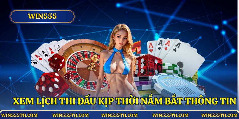 Xem lịch thi đấu để kịp thời nắm bắt thông tin