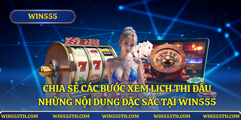 Chia sẻ các bước xem lịch thi đấu những nội dung đặc sắc tại Win555