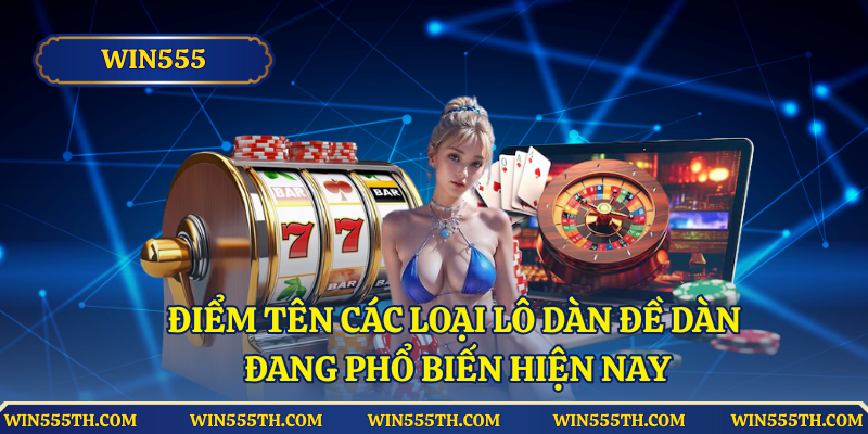 Điểm tên các loại lô dàn đề dàn đang phổ biến hiện nay