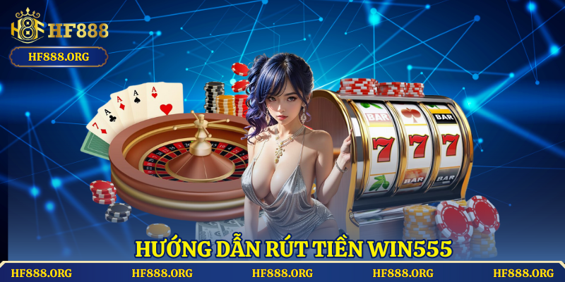 Hướng dẫn rút tiền Win555